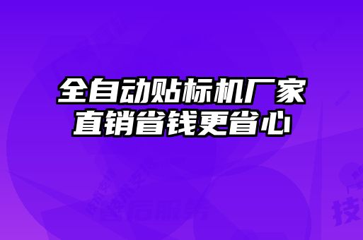 全自動(dòng)貼標(biāo)機(jī)廠(chǎng)家直銷(xiāo)省錢(qián)更省心