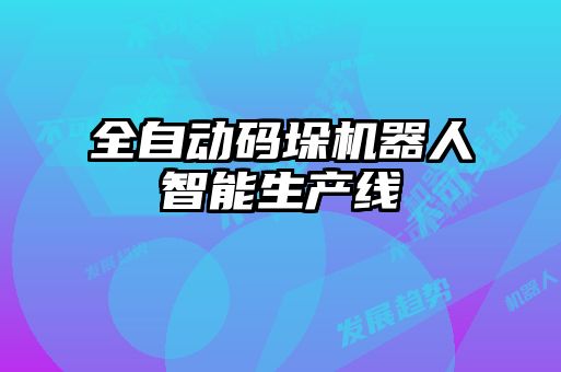 全自動(dòng)碼垛機(jī)器人智能生產(chǎn)線(xiàn)
