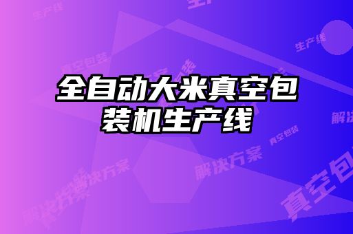 全自動(dòng)大米真空包裝機(jī)生產(chǎn)線(xiàn)