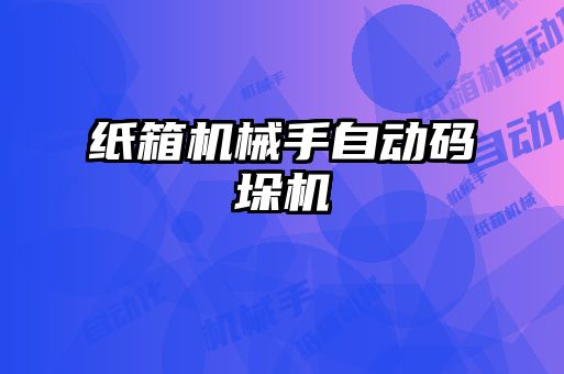 紙箱機(jī)械手自動碼垛機(jī)