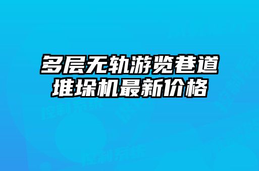 多層無軌游覽巷道堆垛機(jī)最新價格