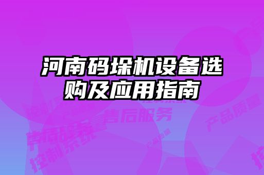 河南碼垛機設(shè)備選購及應用指南