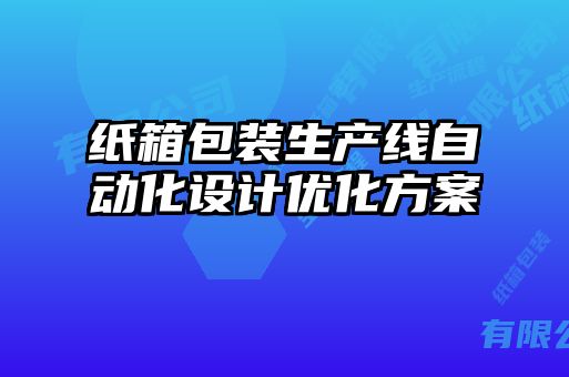 紙箱包裝生產(chǎn)線自動化設(shè)計(jì)優(yōu)化方案