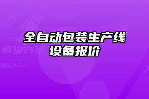 全自動包裝生產(chǎn)線設(shè)備報(bào)價(jià)